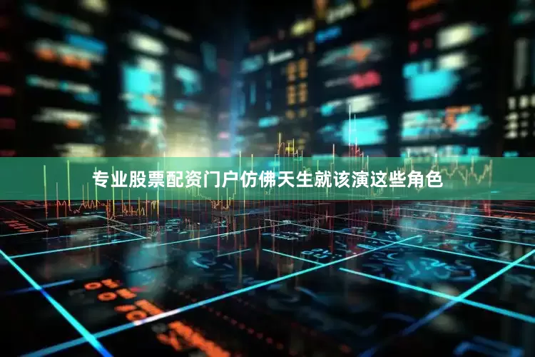 专业股票配资门户仿佛天生就该演这些角色