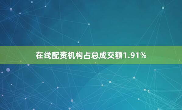 在线配资机构占总成交额1.91%