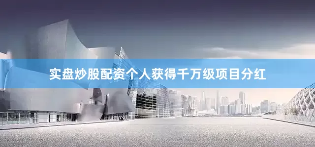 实盘炒股配资个人获得千万级项目分红