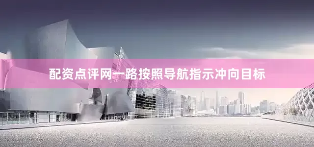 配资点评网一路按照导航指示冲向目标