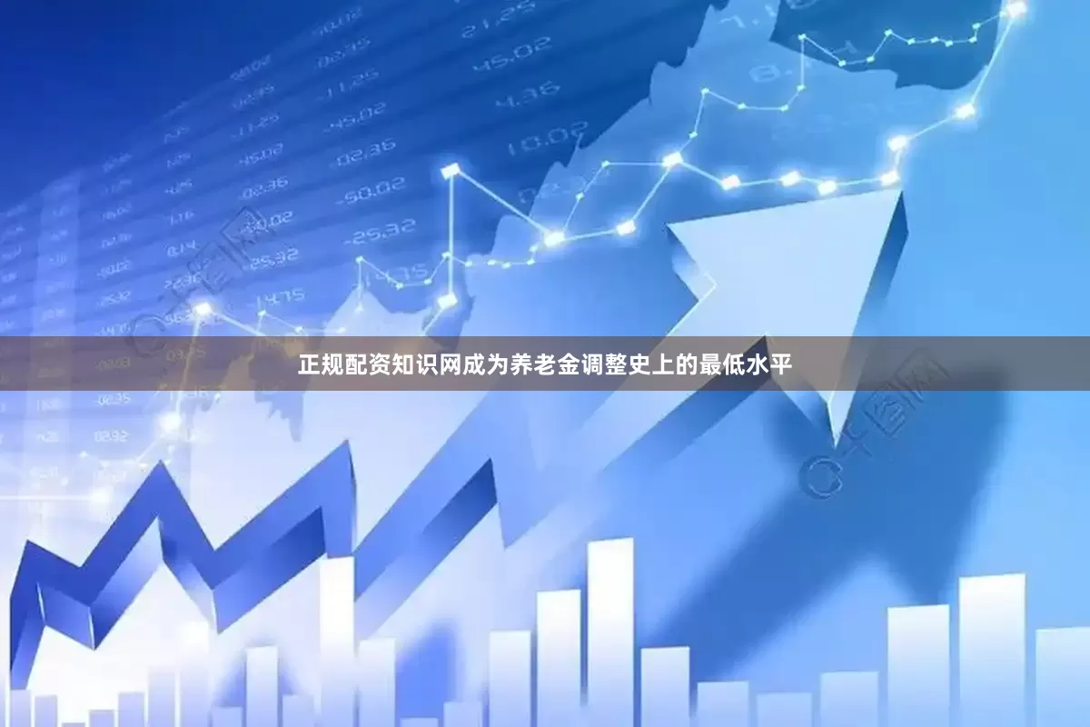 正规配资知识网成为养老金调整史上的最低水平