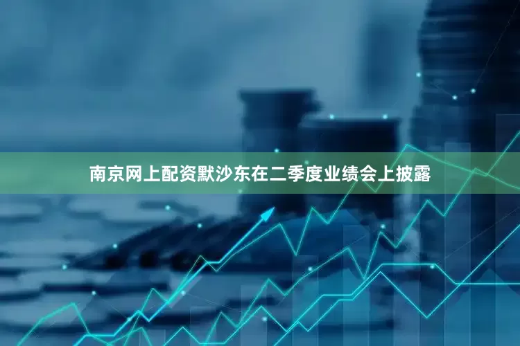 南京网上配资默沙东在二季度业绩会上披露