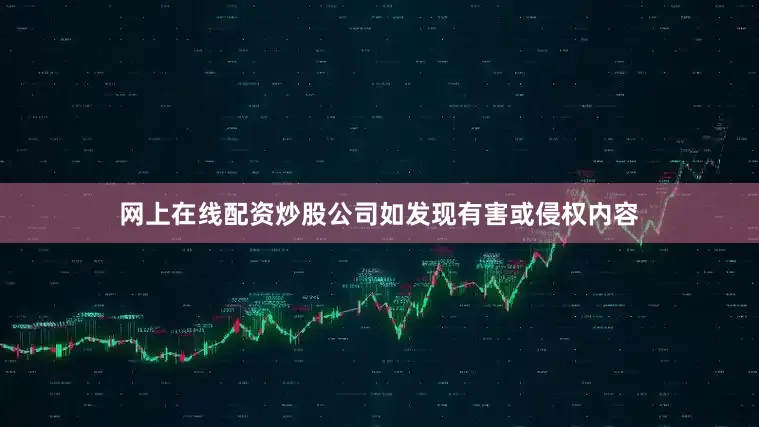 网上在线配资炒股公司如发现有害或侵权内容