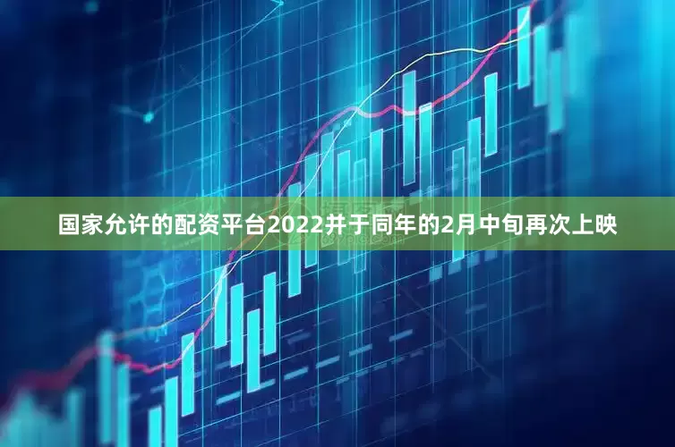 国家允许的配资平台2022并于同年的2月中旬再次上映