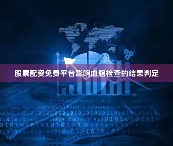 股票配资免费平台影响血脂检查的结果判定