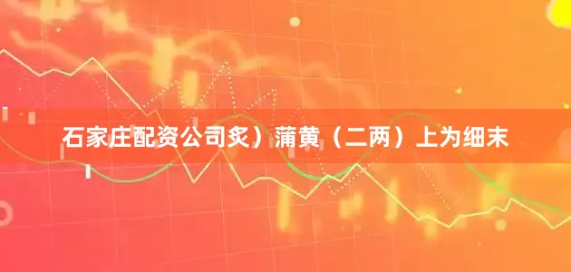 石家庄配资公司炙）　蒲黄（二两）上为细末