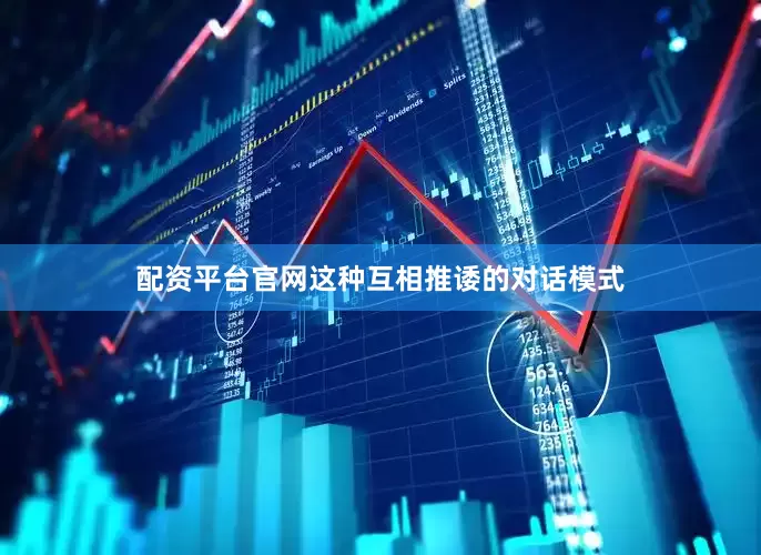 配资平台官网这种互相推诿的对话模式