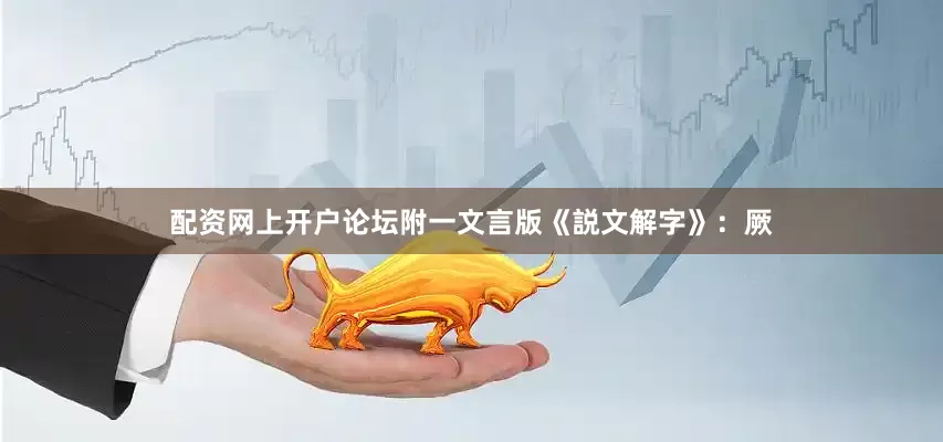 配资网上开户论坛附一文言版《説文解字》：厥