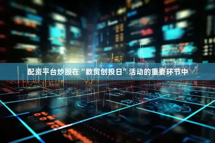 配资平台炒股在“数贸创投日”活动的重要环节中